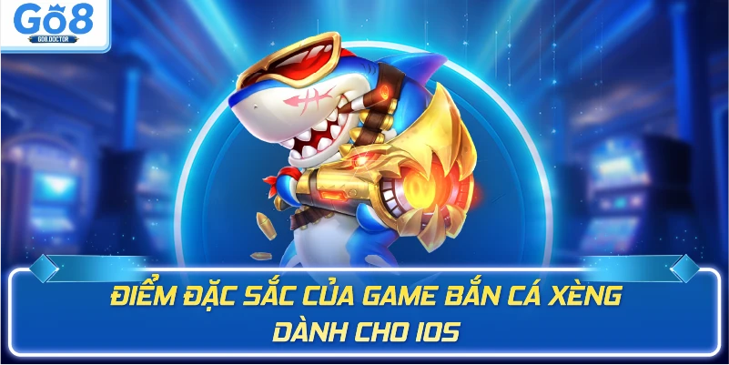 Điểm đặc sắc của game tải bắn cá xèng dành iOS