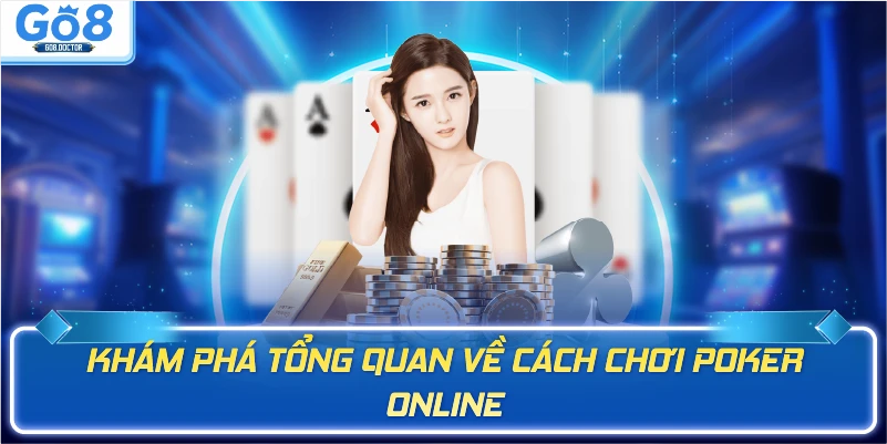 Khám phá tổng quan về cách chơi poker online